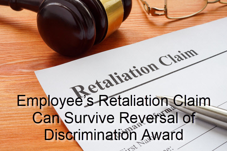 Employee’s Retaliation Claim Can Survive Reversal of Discrimination Award